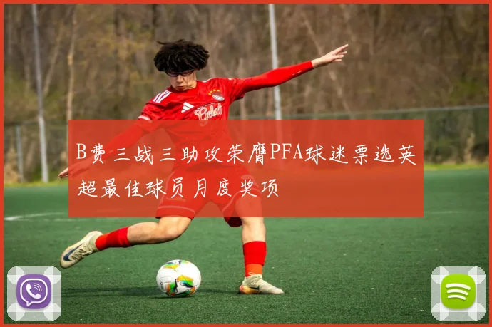B费三战三助攻荣膺PFA球迷票选英超最佳球员月度奖项