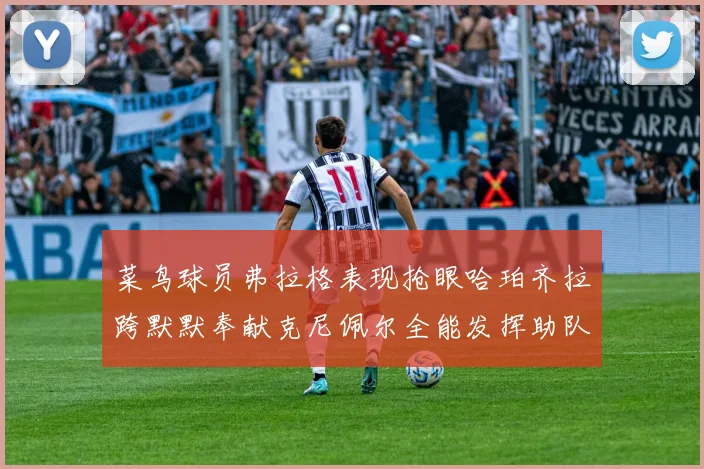 菜鸟球员弗拉格表现抢眼哈珀齐拉跨默默奉献克尼佩尔全能发挥助队取胜